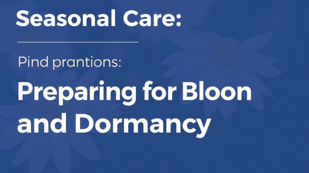 Seasonal Care: Preparing for Bloom and Dormancy